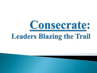 Consecrate : Leaders Blazing the Trail