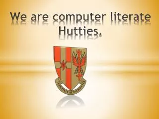 We are computer literate Hutties .