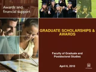 GRADUATE SCHOLARSHIPS &amp; AWARDS Faculty of Graduate and Postdoctoral Studies April 6, 2010