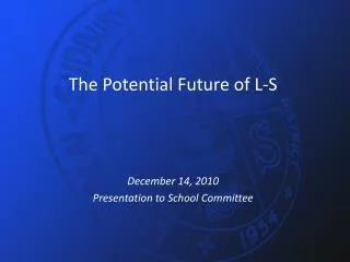 The Potential Future of L-S December 14, 2010 Presentation to School Committee
