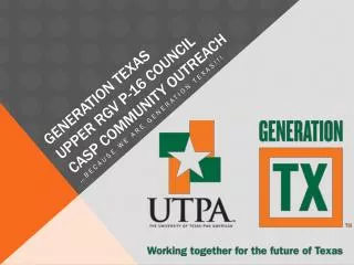 Generation TEXAS Upper RGV p-16 COUNCIL CASP Community Outreach