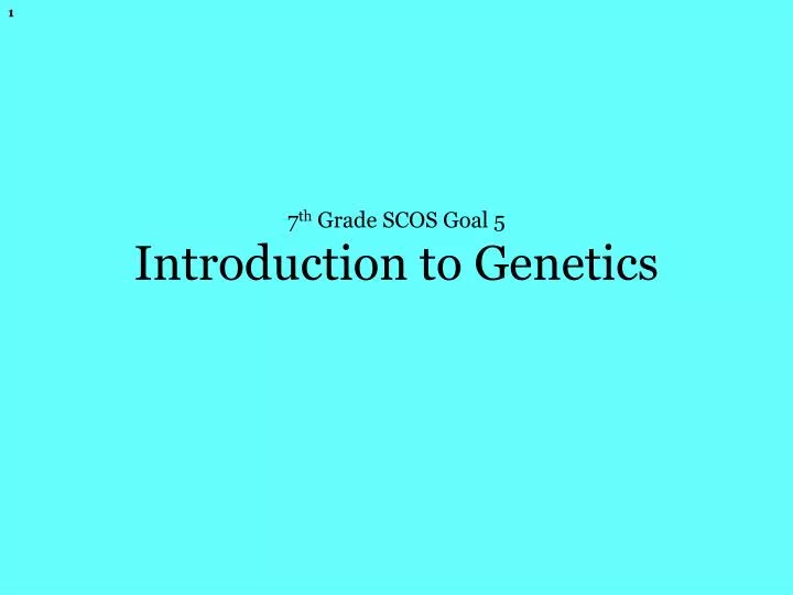 7 th grade scos goal 5 introduction to genetics