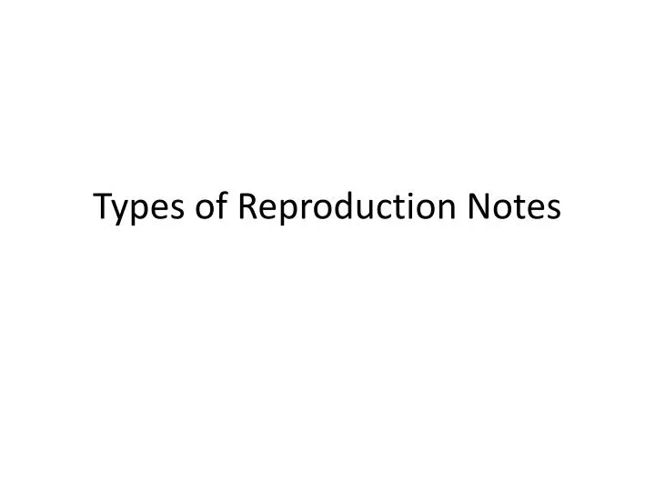 types of reproduction notes