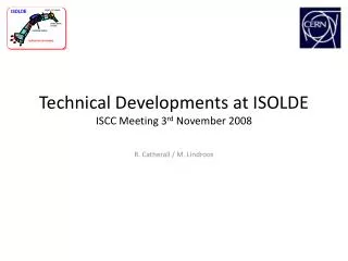 Technical Developments at ISOLDE ISCC Meeting 3 rd November 2008