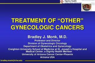 Bradley J. Monk, M.D. Professor and Director Division of Gynecologic Oncology
