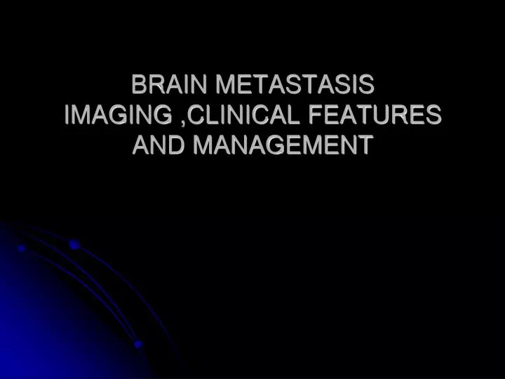 brain metastasis imaging clinical features and management