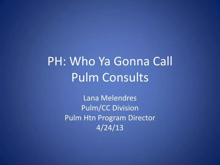 ph who ya gonna call pulm consults