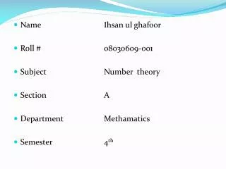 Name 			Ihsan ul ghafoor Roll #			08030609-001 Subject			Number theory Section			A