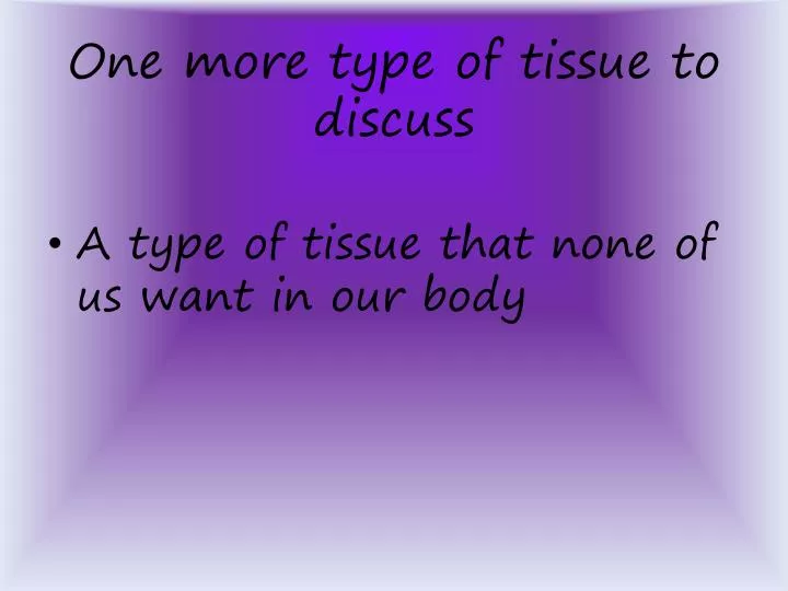 one more type of tissue to discuss