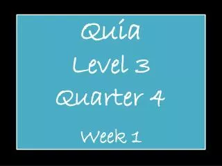 Quia Level 3 Quarter 4 Week 1