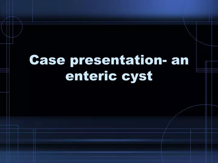case presentation an enteric cyst