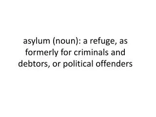 a sylum (noun): a refuge, as formerly for criminals and debtors, or political offenders