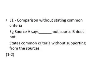 L1 - Comparison without stating common criteria Eg Source A says______ but source B does not.