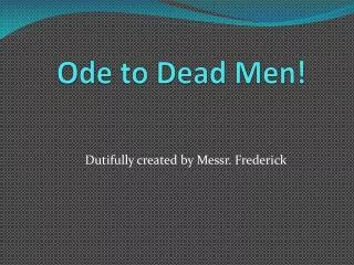 Ode to Dead Men!