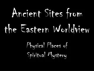 Ancient Sites from the Eastern Worldview