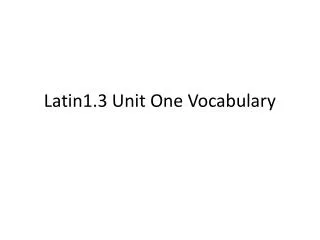 Latin1.3 Unit One Vocabulary