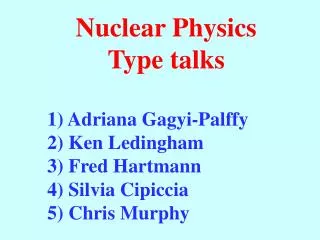 Nuclear Physics Type talks 1 ) Adriana Gagyi-Palffy 2) Ken Ledingham 3) Fred Hartmann