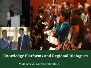 Knowledge Platforms and Regional Dialogues 		9 January 2012; Washington DC
