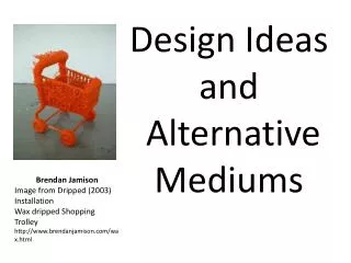 Design Ideas and Alternative M ediums