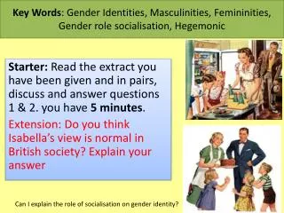 Key Words : Gender Identities, Masculinities, Femininities, Gender role socialisation, Hegemonic