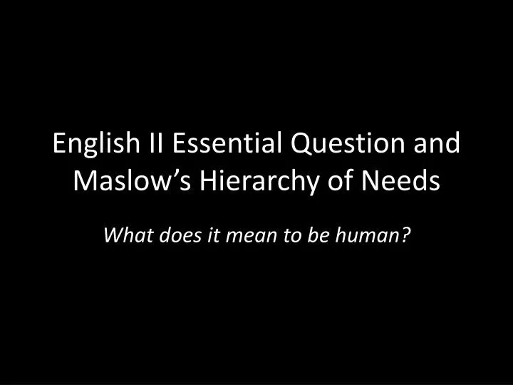 english ii essential question and maslow s hierarchy of needs
