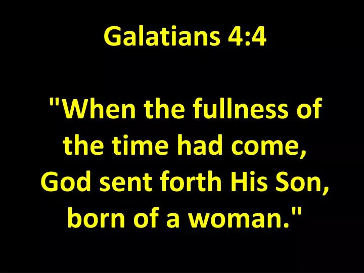 galatians 4 4 when the fullness of the time had come god sent forth his son born of a woman
