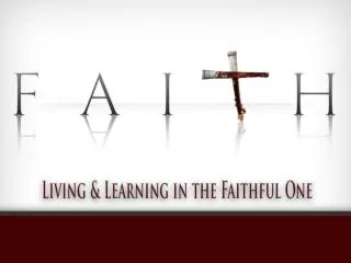 Faith: Living and Learning in the Faithful One The Foundation of The Faith: Jesus Christ,