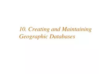 10. Creating and Maintaining Geographic Databases