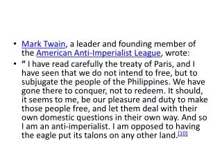 Mark Twain , a leader and founding member of the American Anti-Imperialist League , wrote: