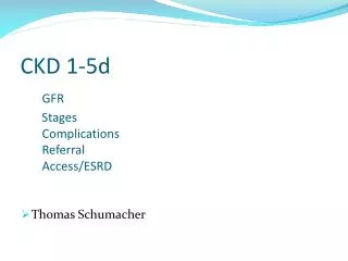 CKD 1-5d GFR Stages 	Complications 	Referral 	Access/ESRD