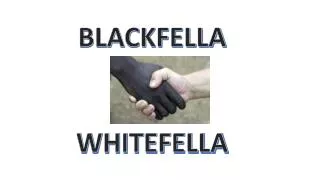 BLACKFELLA WHITEFELLA
