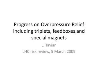 Progress on Overpressure Relief including triplets, feedboxes and special magnets