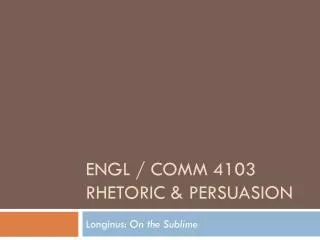 ENGL / Comm 4103 Rhetoric &amp; Persuasion