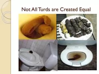 Not All Turds are Created Equal