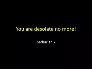 You are desolate no more!