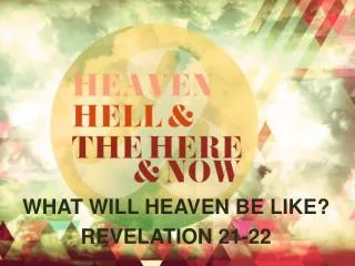 WHAT WILL HEAVEN BE LIKE? REVELATION 21-22