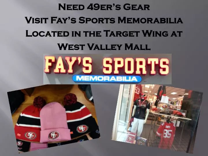 need 49er s gear visit fay s sports memorabilia located in the target wing at west valley mall