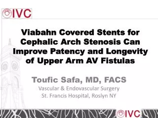 Toufic Safa , MD, FACS Vascular &amp; Endovascular Surgery St. Francis Hospital, Roslyn NY
