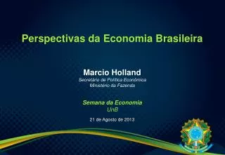 Perspectivas da Economia Brasileira Marcio Holland Secretário de Política Econômica
