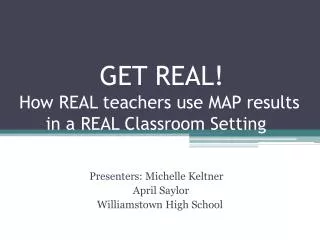 GET REAL! How REAL teachers use MAP results in a REAL Classroom Setting