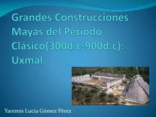 Grandes Construcciones Mayas del Periodo Clásico(300d.c-900d.c): Uxmal.