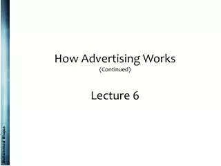 How Advertising Works (Continued) Lecture 6