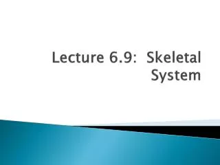 Lecture 6.9: Skeletal System