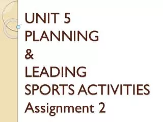 UNIT 5 PLANNING &amp; LEADING SPORTS ACTIVITIES Assignment 2