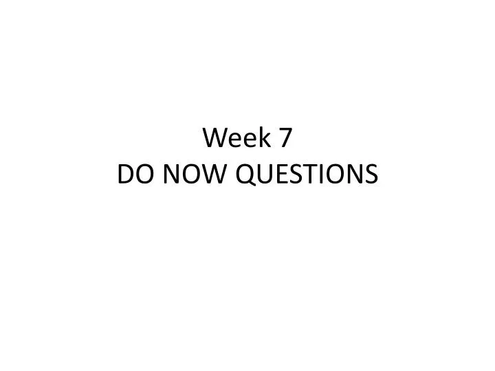week 7 do now questions