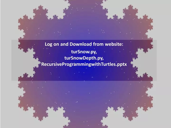 log on and download from website tursnow py tursnowdepth py recursiveprogrammingwithturtles pptx