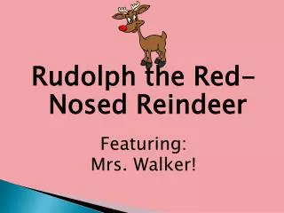 Rudolph the Red-Nosed Reindeer Featuring: Mrs. Walker!