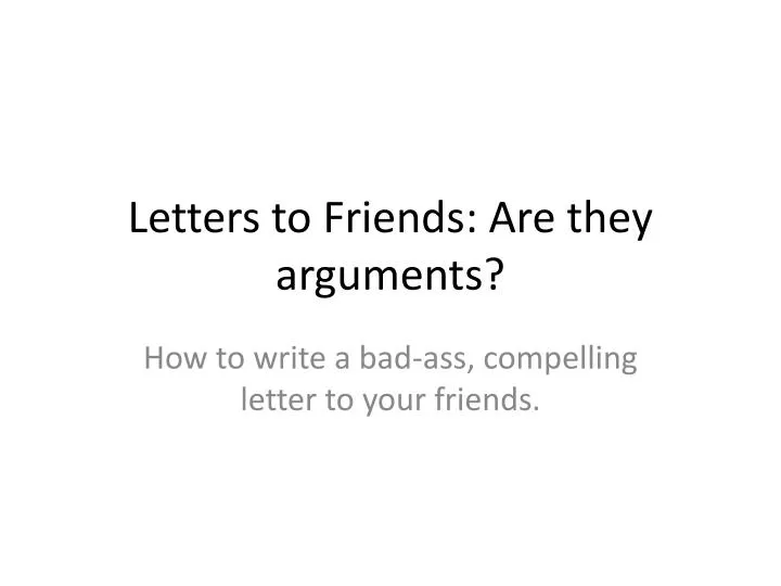 letters to friends are they arguments
