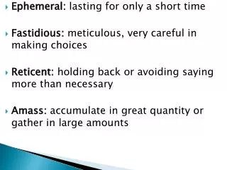 Ephemeral: lasting for only a short time Fastidious: meticulous, very careful in making choices