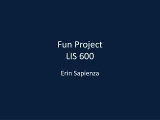 Fun Project LIS 600